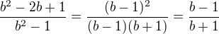 $\frac{b^2-2b+1}{b^2-1}=\frac{(b-1)^2}{(b-1)(b+1)}=\frac{b-1}{b+1}$