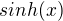 $sinh(x)$