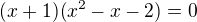 $(x+1)(x^{2}-x-2)=0$
