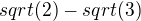 $sqrt(2)-sqrt(3)$