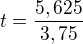 $t=\frac{5,625}{3,75}$