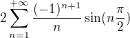 $2\sum_{n=1}^{+\infty} \frac {(-1)^{n+1}} n \sin (n \frac \pi2)$