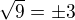 $\sqrt{9}= \pm 3$