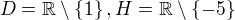 $D=\mathbb{R}\setminus \{1\}, H=\mathbb{R}\setminus \{-5\}$