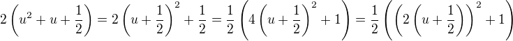$2\(u^2+u+\frac12\)=2\(u+\frac12\)^2+\frac12=\frac12\(4\(u+\frac12\)^2+1\)=\frac12\(\(2\(u+\frac12\)\)^2+1\)$