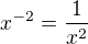 $x^{-2} = \frac {1}{x^2}$