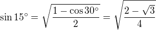 $\sin15^\circ =\sqrt{\frac{1-\cos30^\circ }{2}}=\sqrt{\frac{2-\sqrt3}{4}}$