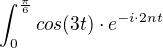 $\int_{0}^{\frac{\pi }{6}} cos(3t)\cdot e^{-i\cdot 2nt}$
