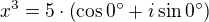 $x^3= 5\cdot\left( \cos 0^\circ + i\sin 0^\circ\right)$