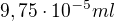 $9,75\cdot 10^{-5 }ml$
