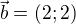 $\vec{b}=(2;2)$