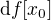 $\mathrm{d}f[x_0]$