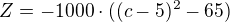 $Z=-1000\cdot((c-5)^2-65)$