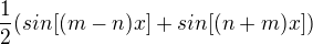 $\frac{1}{2}(sin[(m-n)x]+sin[(n+m)x])$