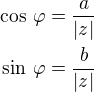 $\cos\,\varphi=\frac{a}{|z|}\\\sin\,\varphi=\frac{b}{|z|}$