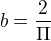 $b=\frac{2}{\Pi}$