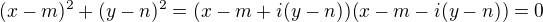 $(x-m)^{2}+(y-n)^{2}=(x-m+i(y-n))(x-m-i(y-n))=0$