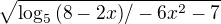 $\sqrt{\log_5{(8-2x)}/-6x^{2}-7}$