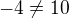 $-4\not =10$