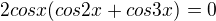 $2cosx(cos2x+cos3x)=0$