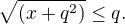 $\sqrt{(x + q^2 )} \le q.$