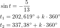 $\sin t=-\frac{5}{13}\nlt_1=202,619^\circ+k\cdot 360^\circ\nlt_2=337,38^\circ+k\cdot 360^\circ$