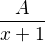 $\frac{A}{x+ 1}$