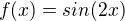 $f(x)=sin(2x)$