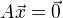 $A\vec{x} = \vec{0}$