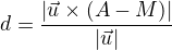 $d=\frac{|\vec{u}\times {(A-M)}|}{|\vec{u}|}$