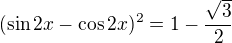 $(\sin 2x-\cos 2x)^{2}=1-\frac{\sqrt{3}}{2}$