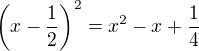 $\left(x - \frac12 \right)^2 = x^2 - x + \frac14$