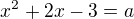 $x^2 + 2x - 3 = a$