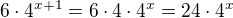 $6\cdot 4^{x+1}=6\cdot 4\cdot 4^x=24\cdot 4^x$