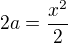 $2a=\frac{x^2}{2}$