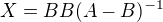 $X = BB(A-B)^{-1}$