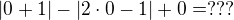 $|0+1|-|2\cdot0-1|+0=???$