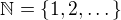 $\mathbb{N}=\{1,2,\dots \}$
