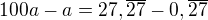 $100a-a=27,\overline{27}-0,\overline{27}$