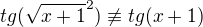 $tg(\sqrt{x+1}^2)\not \equiv tg(x+1)$