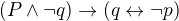 $(P \wedge \neg q)\rightarrow (q\leftrightarrow \neg p)$