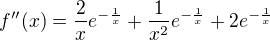 $f''(x)= {2 \over x} e ^{ - { 1 \over x} } + { 1 \over x^2 } e ^{ - { 1 \over x} } +2e ^{ - { 1 \over x} }$