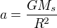 $a=\frac{GM_s}{R^2}$
