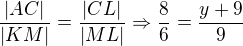 $\frac{|AC|}{|KM|}=\frac{|CL|}{|ML|}\Rightarrow \frac{8}{6}=\frac{y+9}{9}$