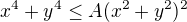 $x^4+y^4 \leq A (x^2+y^2)^2$