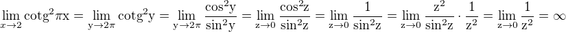 $\lim_{x\rightarrow2} \rm{cotg}^2 \pi x = \lim_{y\rightarrow2\pi} \rm{cotg}^2 y = \lim_{y\rightarrow2\pi} \frac{cos^2 y}{sin^2 y} = \lim_{z\rightarrow 0} \frac{cos^2 z}{sin^2 z} = \lim_{z\rightarrow 0} \frac{1}{sin^2 z} = \lim_{z\rightarrow 0} \frac{z^2}{sin^2 z}\cdot\frac{1}{z^2} = \lim_{z\rightarrow 0} \frac{1}{z^2} = \infty$