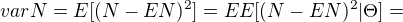 $varN=E[(N-EN)^{2}]=EE[(N-EN)^{2}|\Theta]=$