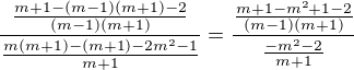 $\frac{\frac{m+1-(m-1)(m+1)-2}{(m-1)(m+1)}}{\frac{m(m+1)-(m+1)-2m^{2}-1}{m+1}}= \frac{\frac{m+1-m^{2}+1-2}{(m-1)(m+1)}}{\frac{-m^{2}-2}{m+1}}$