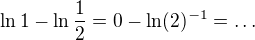 $\ln 1-\ln \frac12=0-\ln(2)^{-1}=\ldots$