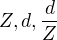 $Z, d,{ d \over Z}$